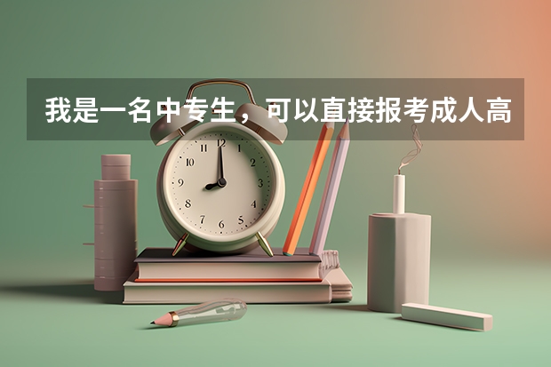 我是一名中专生，可以直接报考成人高考的本科吗？又如何报考?