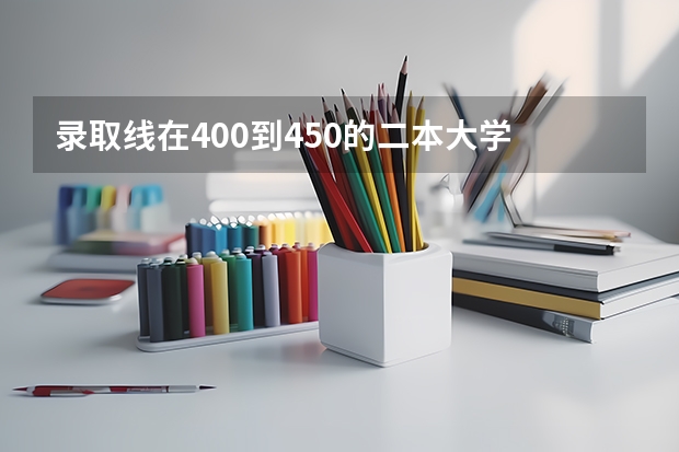 录取线在400到450的二本大学 2023全国二本公办大学排名及分数线