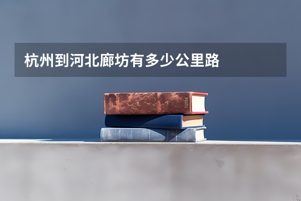 杭州到河北廊坊有多少公里路