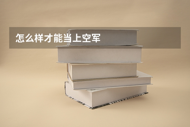 怎么样才能当上空军