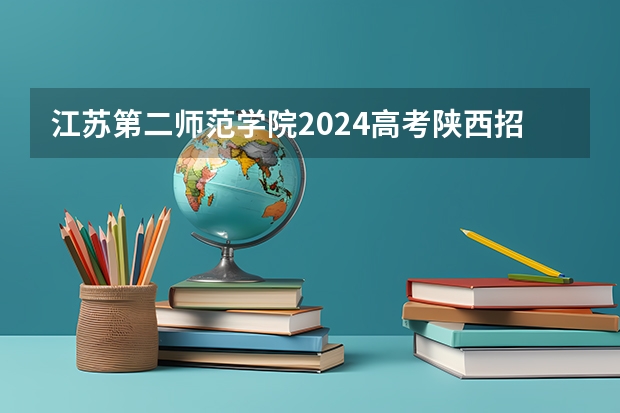 江苏第二师范学院2024高考陕西招生计划