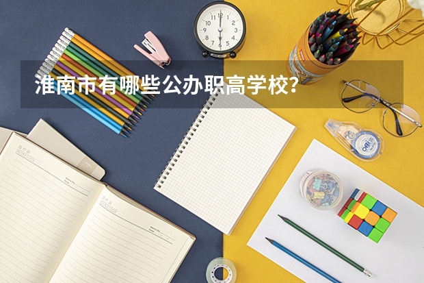 淮南市有哪些公办职高学校？