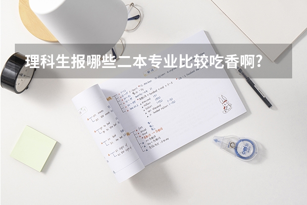 理科生报哪些二本专业比较吃香啊?