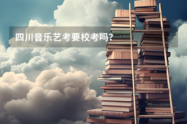 四川音乐艺考要校考吗？