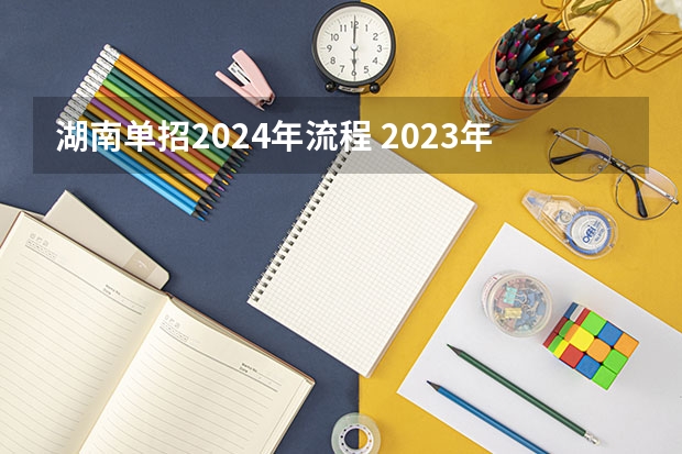 湖南单招2024年流程 2023年单招考试流程