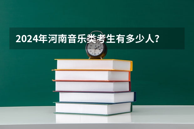 2024年河南音乐类考生有多少人？