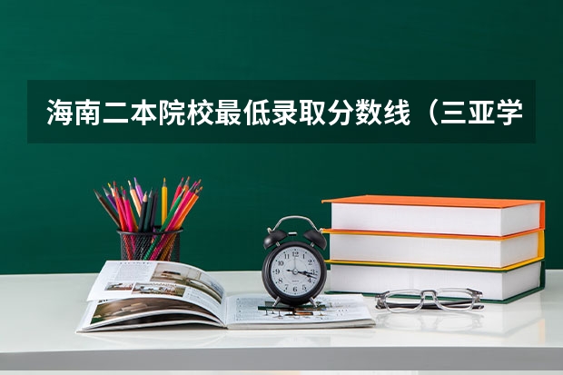 海南二本院校最低录取分数线（三亚学院是一本还是二本）