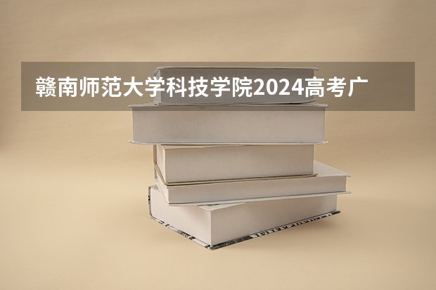 赣南师范大学科技学院2024高考广东招生计划