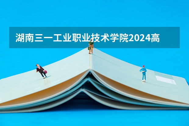 湖南三一工业职业技术学院2024高考广东招生计划