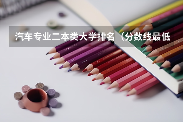 汽车专业二本类大学排名（分数线最低的二本大学）
