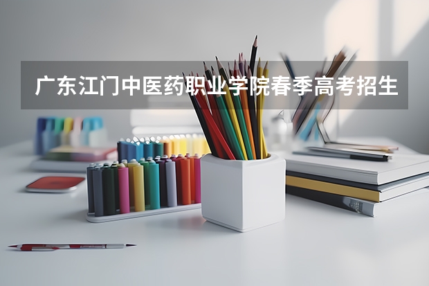 广东江门中医药职业学院春季高考招生专业有哪些？