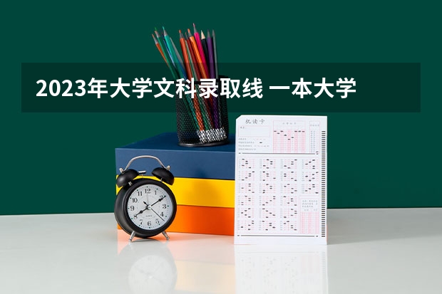 2023年大学文科录取线 一本大学排名及分数线