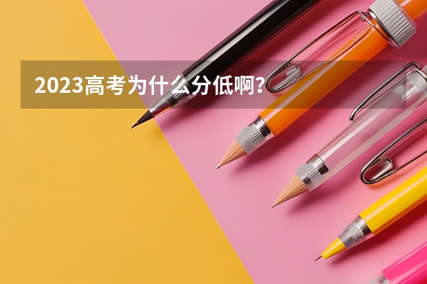 2023高考为什么分低啊？
