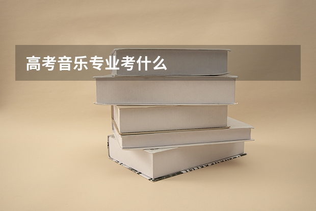 高考音乐专业考什么