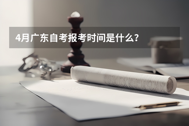 4月广东自考报考时间是什么?
