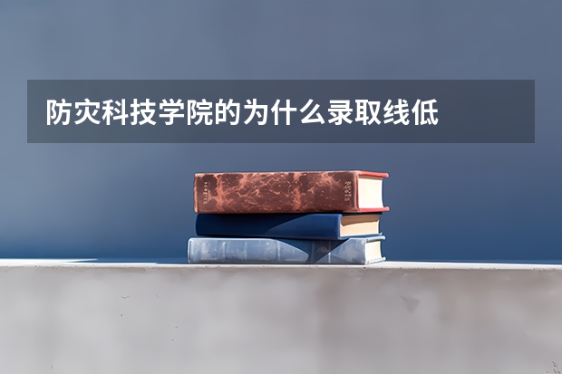 防灾科技学院的为什么录取线低