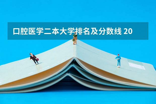 口腔医学二本大学排名及分数线 2024口腔医学二本大学排名及分数线