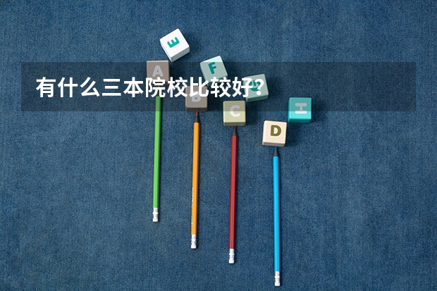 有什么三本院校比较好？