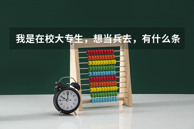 我是在校大专生,想当兵去,有什么条件