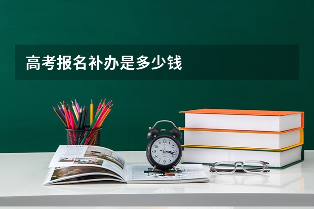 高考报名补办是多少钱
