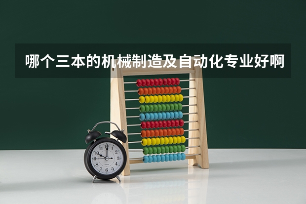 哪个三本的机械制造及自动化专业好啊?