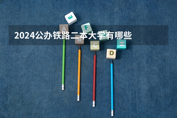 2024公办铁路二本大学有哪些
