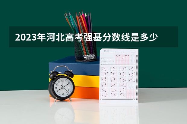 2023年河北高考强基分数线是多少？