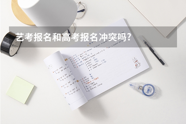艺考报名和高考报名冲突吗?