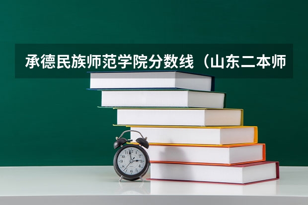 承德民族师范学院分数线（山东二本师范类院校及分数线）