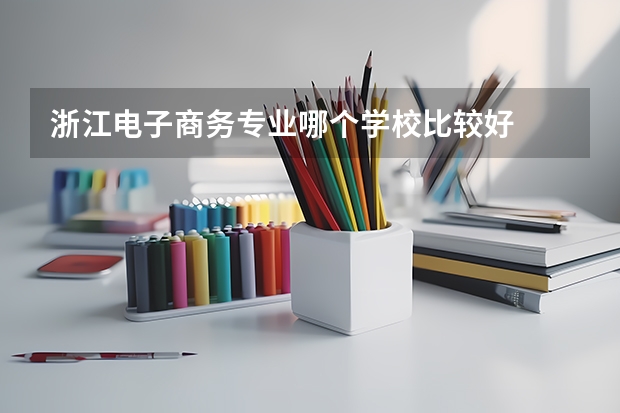 浙江电子商务专业哪个学校比较好