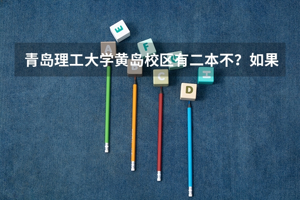 青岛理工大学黄岛校区有二本不？如果有，在山东招什么专业？？？急！急！急！ 帮帮忙！谢谢！！！