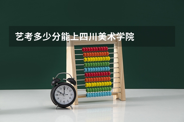 艺考多少分能上四川美术学院