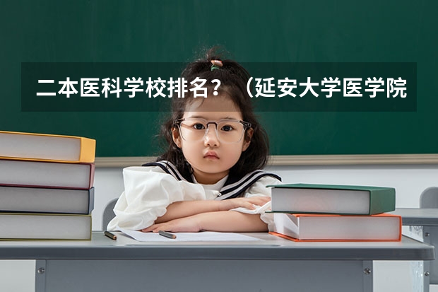 二本医科学校排名？（延安大学医学院在陕临床专业录取分数线）
