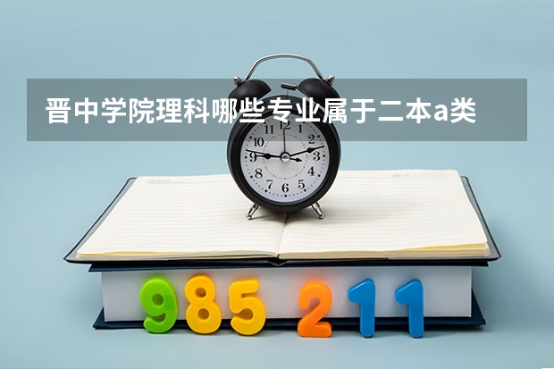 晋中学院理科哪些专业属于二本a类