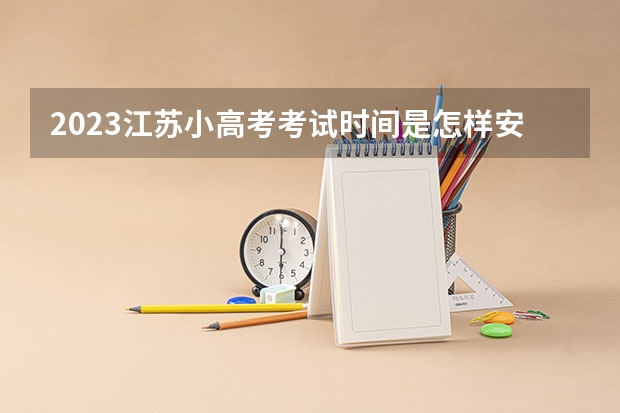2023江苏小高考考试时间是怎样安排的？ 广东小高考报名流程