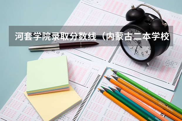 河套学院录取分数线（内蒙古二本学校排名及录取分数线）