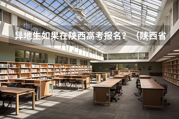 异地生如果在陕西高考报名？（陕西省高考报名条件？）