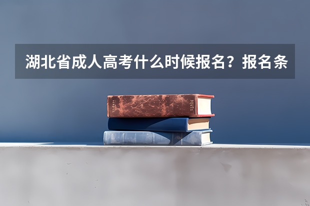 湖北省成人高考什么时候报名？报名条件是什么？