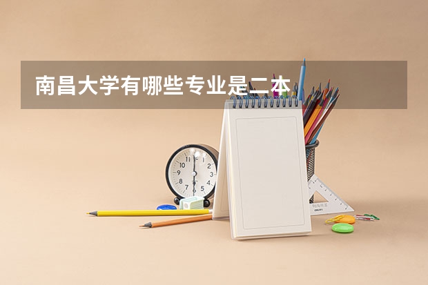 南昌大学有哪些专业是二本