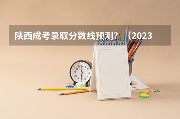 陕西成考录取分数线预测？（2023年陕西专升本5大热门专业录取分数线汇总）