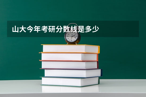 山大今年考研分数线是多少