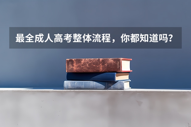 最全成人高考整体流程，你都知道吗？