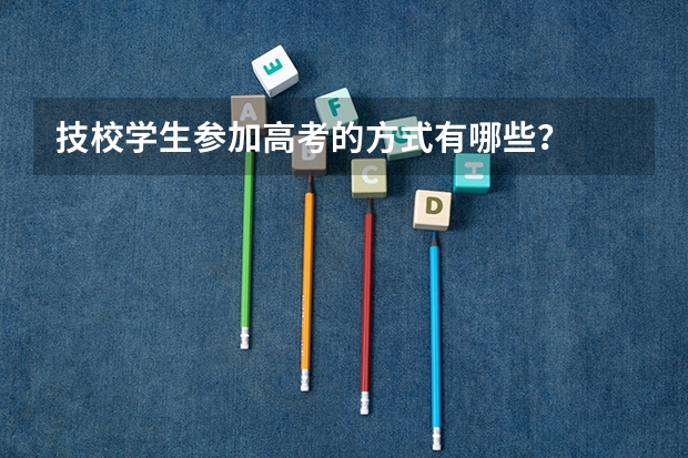 技校学生参加高考的方式有哪些？