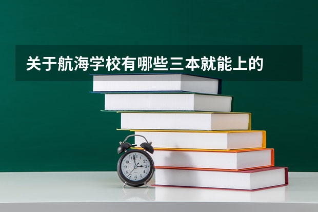 关于航海学校有哪些三本就能上的