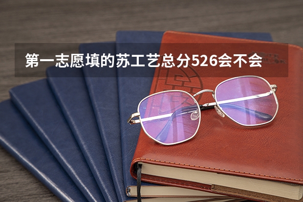 第一志愿填的苏工艺总分526会不会过呢
