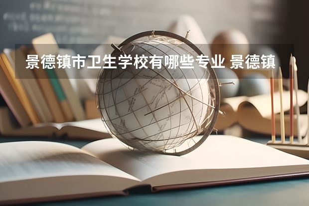 景德镇市卫生学校有哪些专业 景德镇市卫生学校就业选择