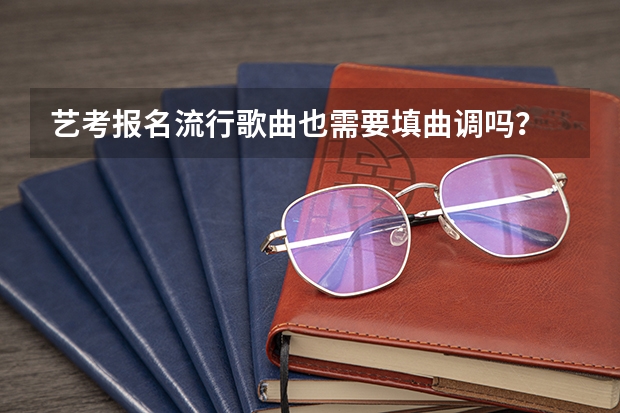 艺考报名流行歌曲也需要填曲调吗？