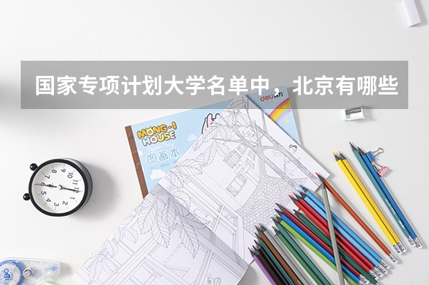 国家专项计划大学名单中，北京有哪些院校上榜？