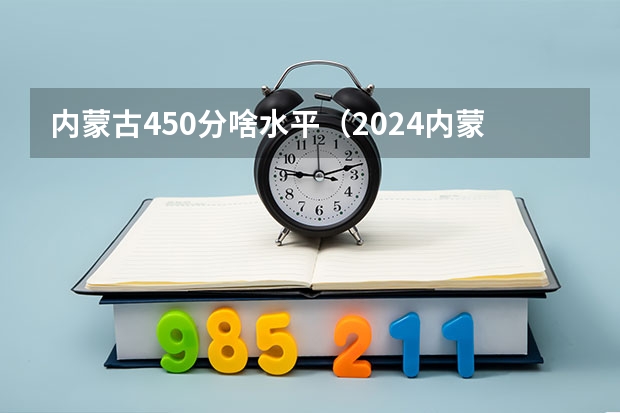 内蒙古450分啥水平（2024内蒙古工业大学各专业录取分数线）