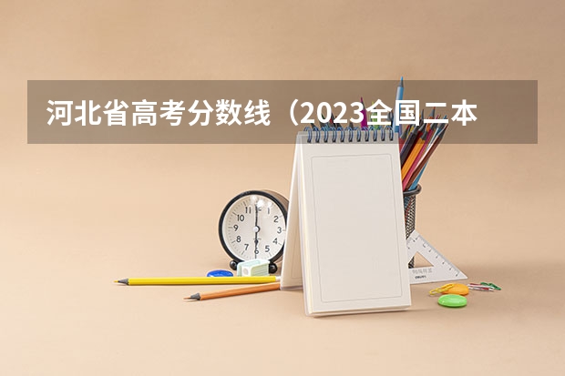 河北省高考分数线(2023全国二本公办大学排名及分数线)